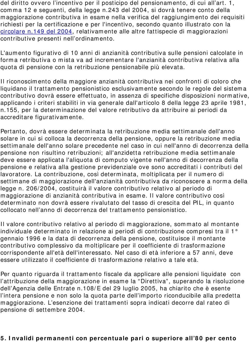 illustrato con la circolare n.149 del 2004, relativamente alle altre fattispecie di maggiorazioni contributive presenti nell ordinamento.