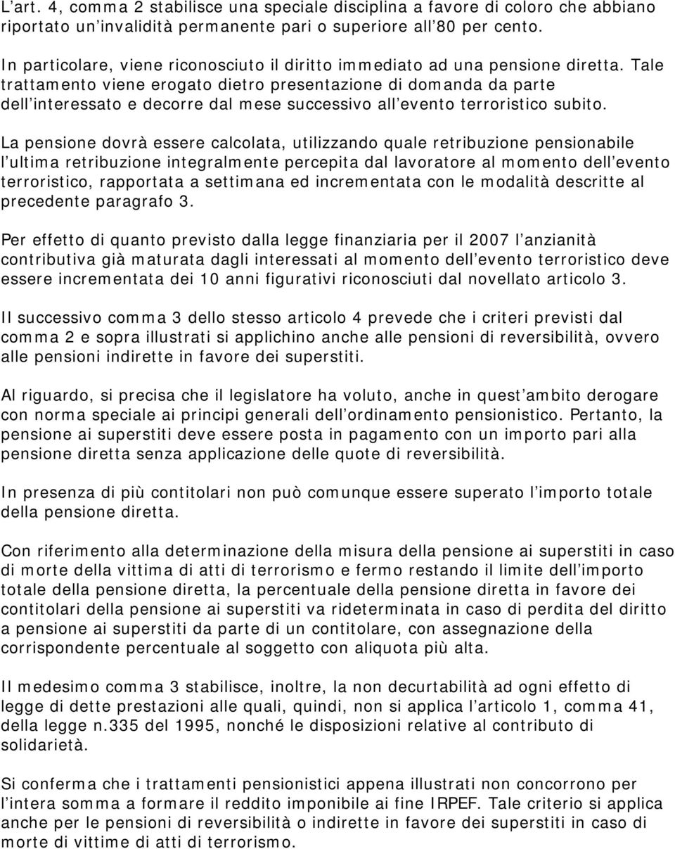 Tale trattamento viene erogato dietro presentazione di domanda da parte dell interessato e decorre dal mese successivo all evento terroristico subito.