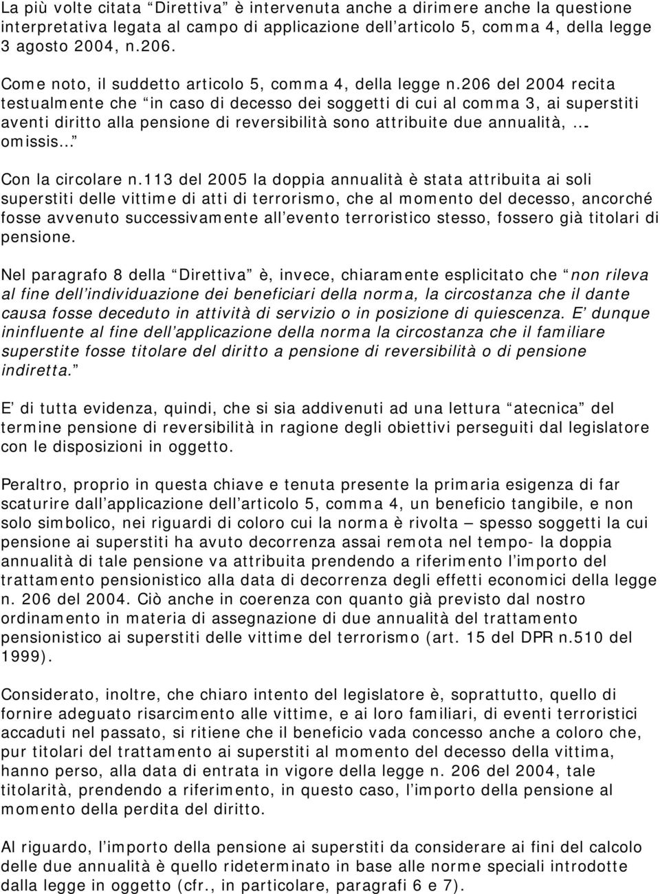 206 del 2004 recita testualmente che in caso di decesso dei soggetti di cui al comma 3, ai superstiti aventi diritto alla pensione di reversibilità sono attribuite due annualità,.