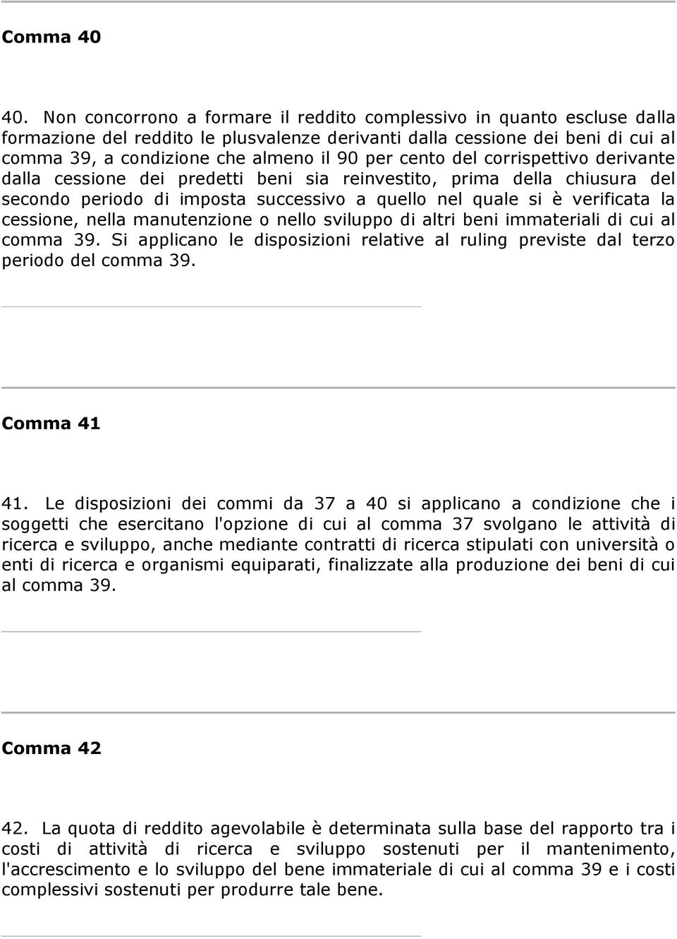 cento del corrispettivo derivante dalla cessione dei predetti beni sia reinvestito, prima della chiusura del secondo periodo di imposta successivo a quello nel quale si è verificata la cessione,