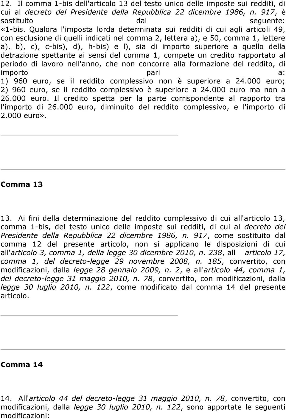 importo superiore a quello della detrazione spettante ai sensi del comma 1, compete un credito rapportato al periodo di lavoro nell'anno, che non concorre alla formazione del reddito, di importo pari