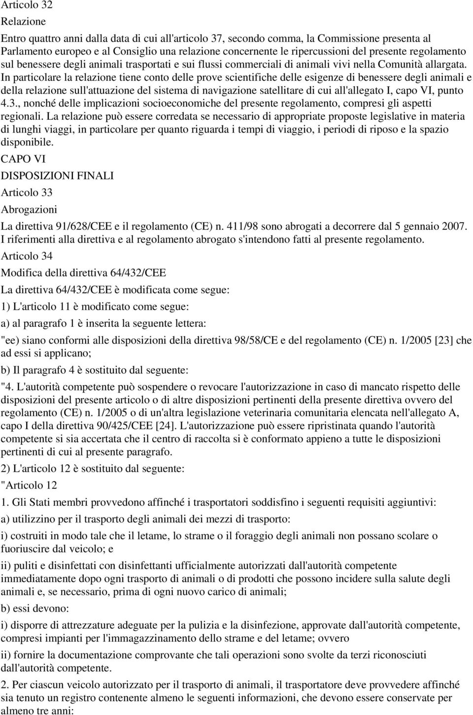 In particolare la relazione tiene conto delle prove scientifiche delle esigenze di benessere degli animali e della relazione sull'attuazione del sistema di navigazione satellitare di cui all'allegato