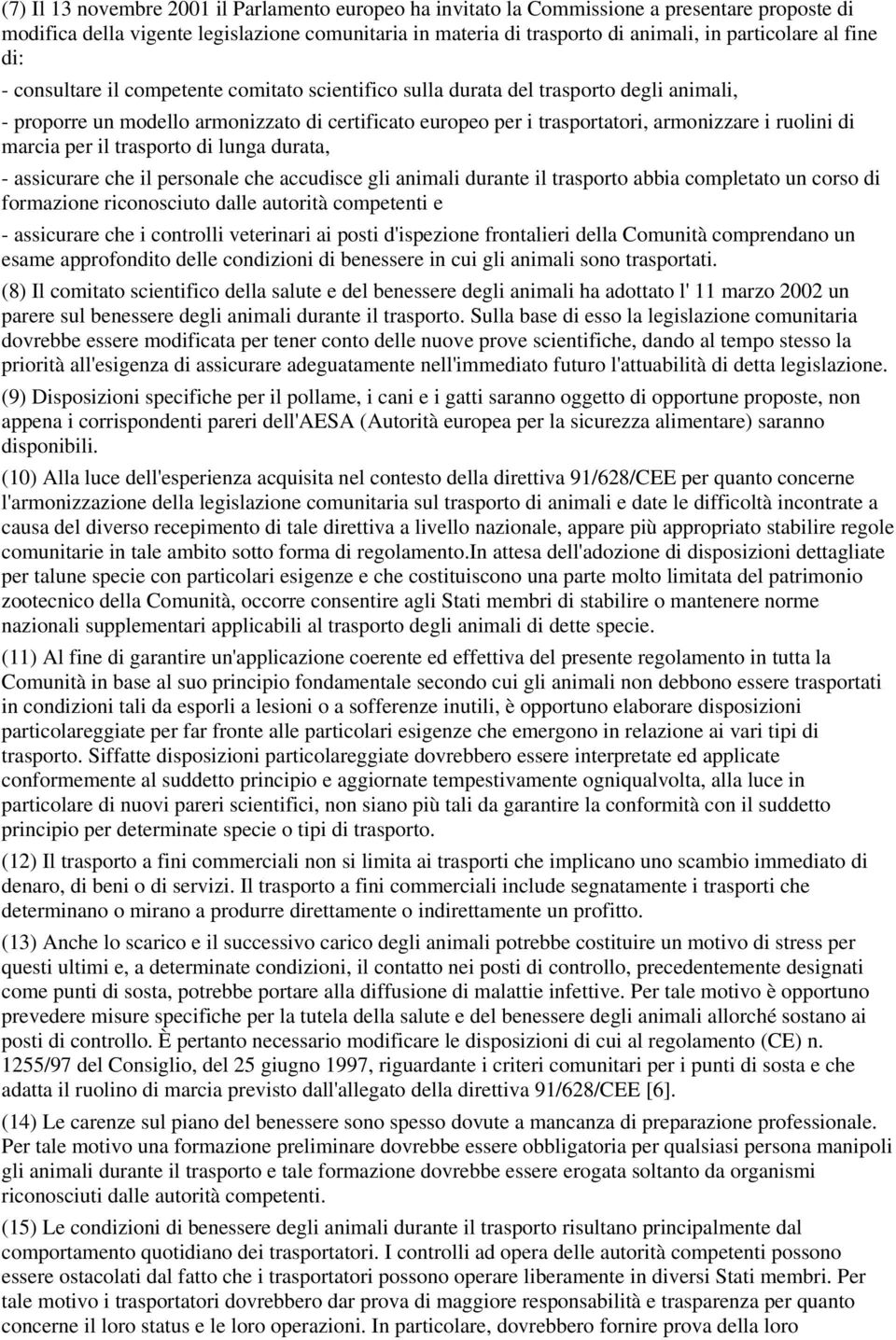 di marcia per il trasporto di lunga durata, - assicurare che il personale che accudisce gli animali durante il trasporto abbia completato un corso di formazione riconosciuto dalle autorità competenti