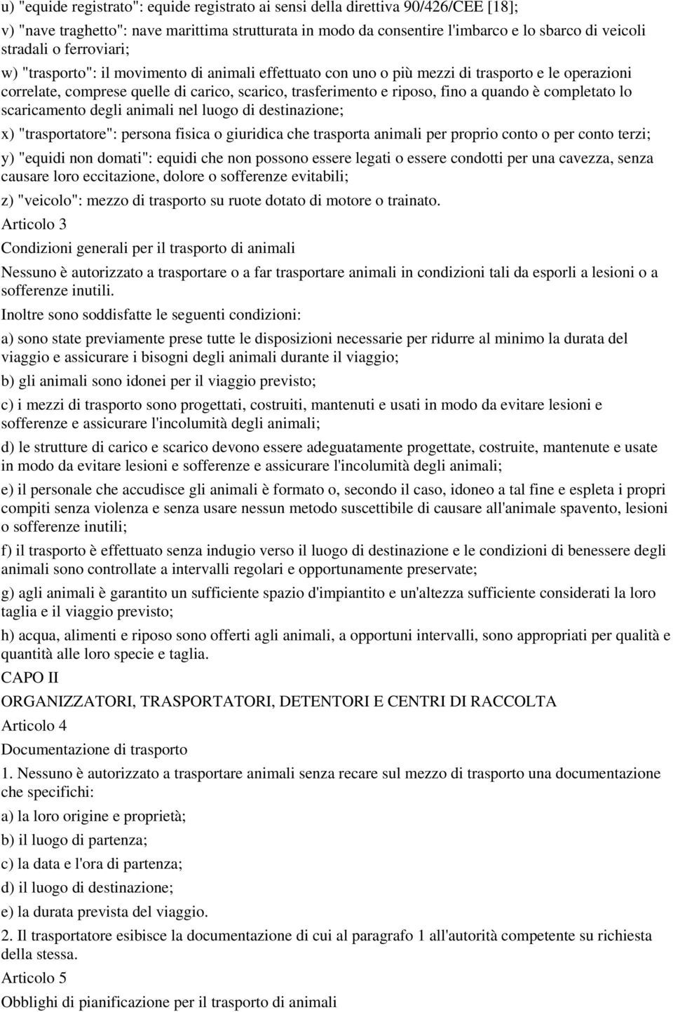 completato lo scaricamento degli animali nel luogo di destinazione; x) "trasportatore": persona fisica o giuridica che trasporta animali per proprio conto o per conto terzi; y) "equidi non domati":