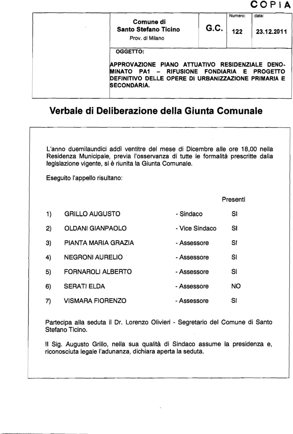 2011 OGGETTO: PPROVAZIONE PIANO ATTUATIVO RESIDENZIALE DENO- INATO PA1 - RIFUSIONE FONDIARIA E PROGETTO EFINITIVO DELLE OPERE DI URBANIUAZIONE PRIMARIA E Verbale di Deliberazione della Giunta