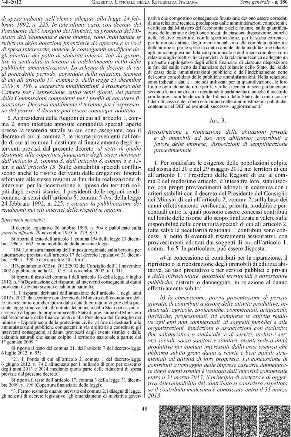 operare e le voci di spesa interessate, nonché le conseguenti modifiche degli obiettivi del patto di stabilità interno, tali da garantire la neutralità in termini di indebitamento netto delle