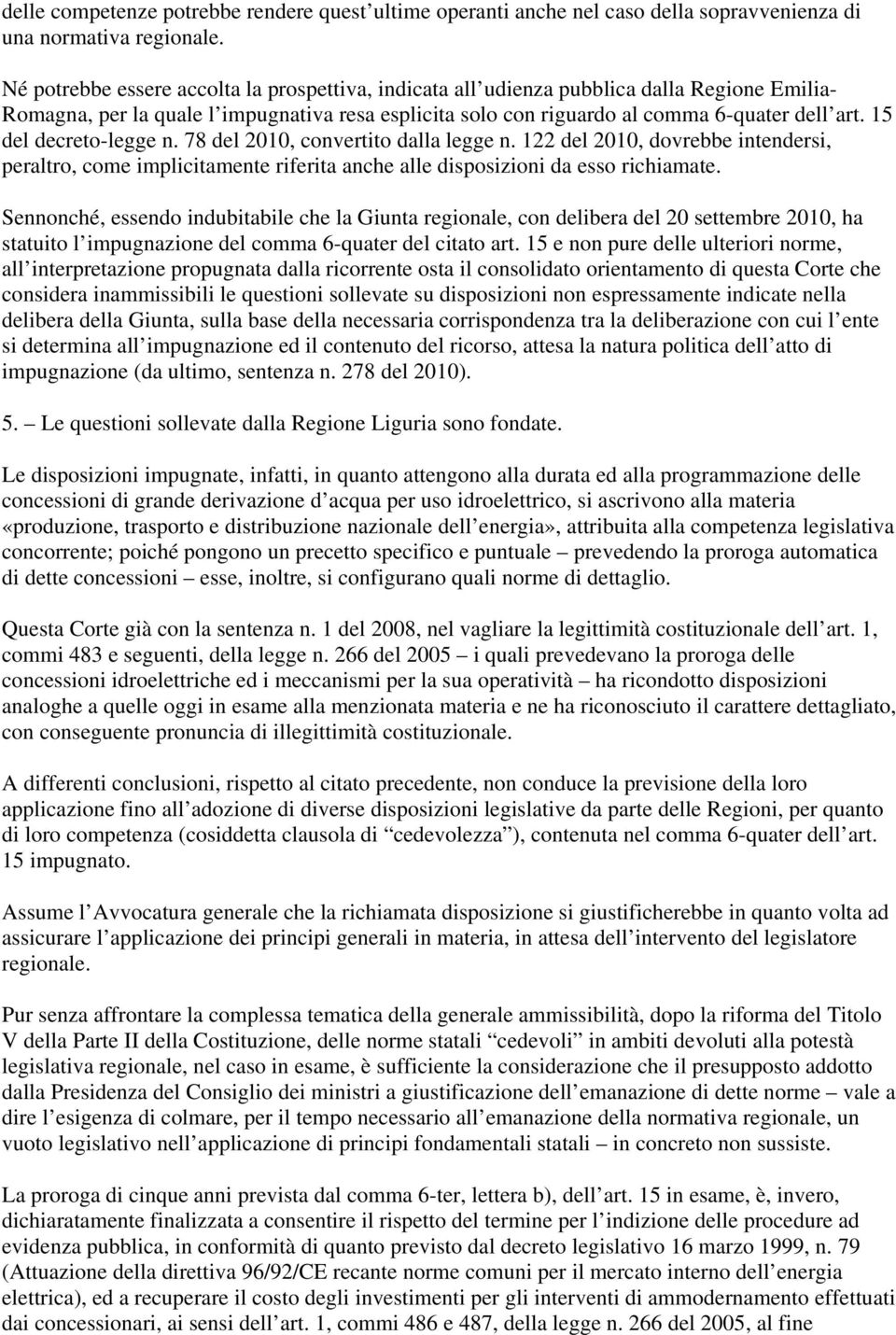 15 del decreto-legge n. 78 del 2010, convertito dalla legge n. 122 del 2010, dovrebbe intendersi, peraltro, come implicitamente riferita anche alle disposizioni da esso richiamate.