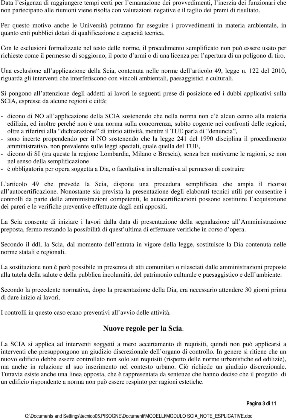 Con le esclusioni formalizzate nel testo delle norme, il procedimento semplificato non può essere usato per richieste come il permesso di soggiorno, il porto d armi o di una licenza per l apertura di