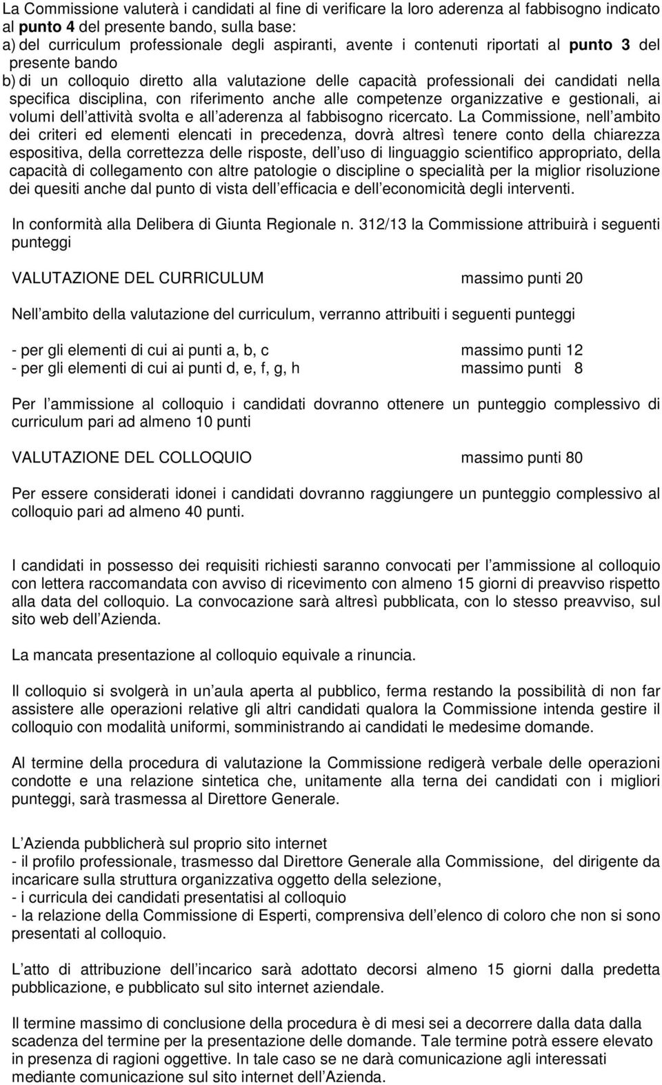 competenze organizzative e gestionali, ai volumi dell attività svolta e all aderenza al fabbisogno ricercato.