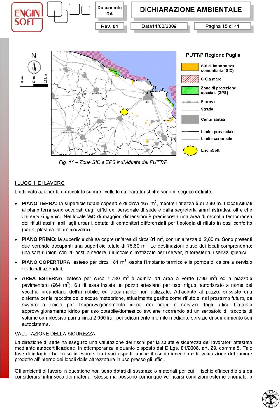 11 Zone SIC e ZPS individuate dal PUTT/P I LUOGHI DI LAVORO L edificato aziendale è articolato su due livelli, le cui caratteristiche sono di seguito definite: PIANO TERRA: la superficie totale