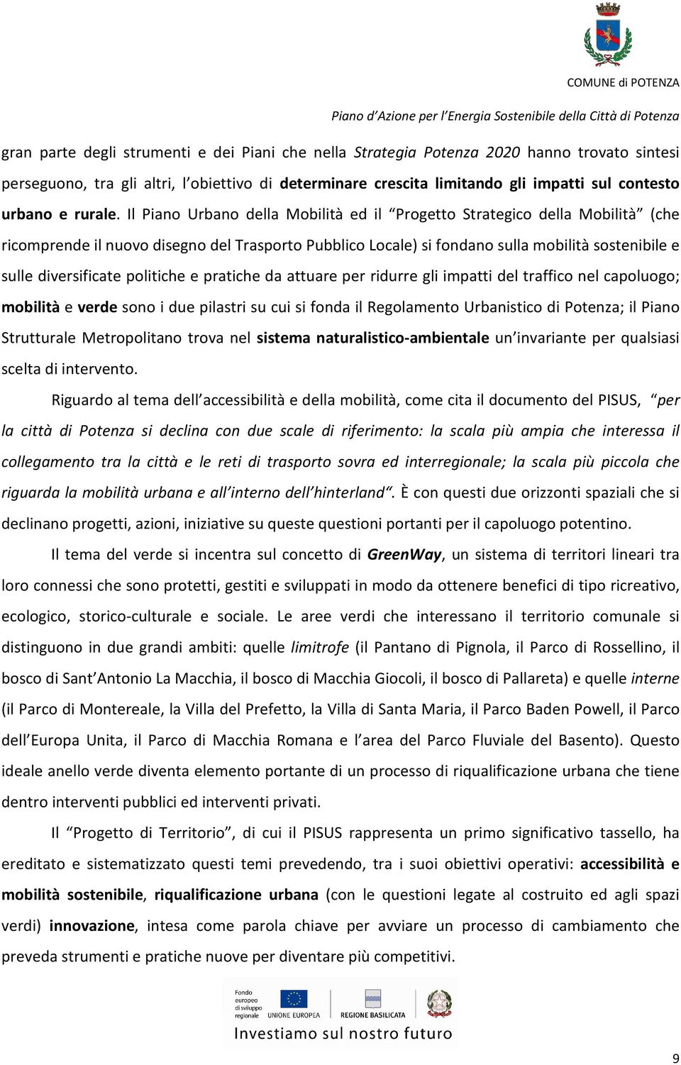 Il Piano Urbano della Mobilità ed il Progetto Strategico della Mobilità (che ricomprende il nuovo disegno del Trasporto Pubblico Locale) si fondano sulla mobilità sostenibile e sulle diversificate