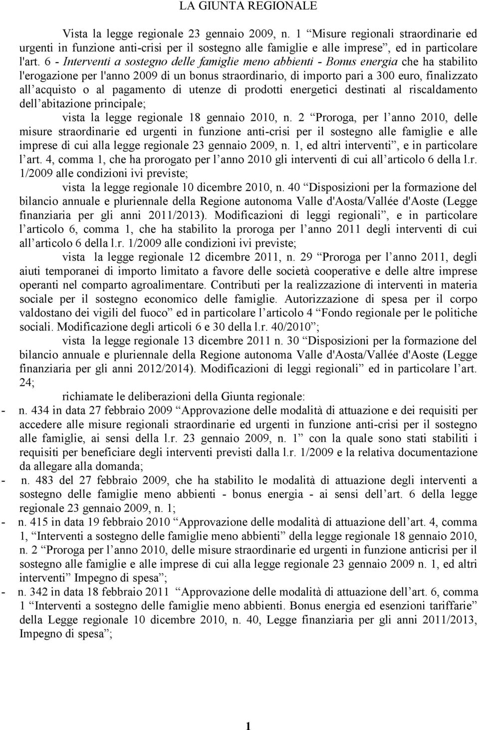 6 - Interventi a sostegno delle famiglie meno abbienti - Bonus energia che ha stabilito l'erogazione per l'anno 2009 di un bonus straordinario, di importo pari a 300 euro, finalizzato all acquisto o