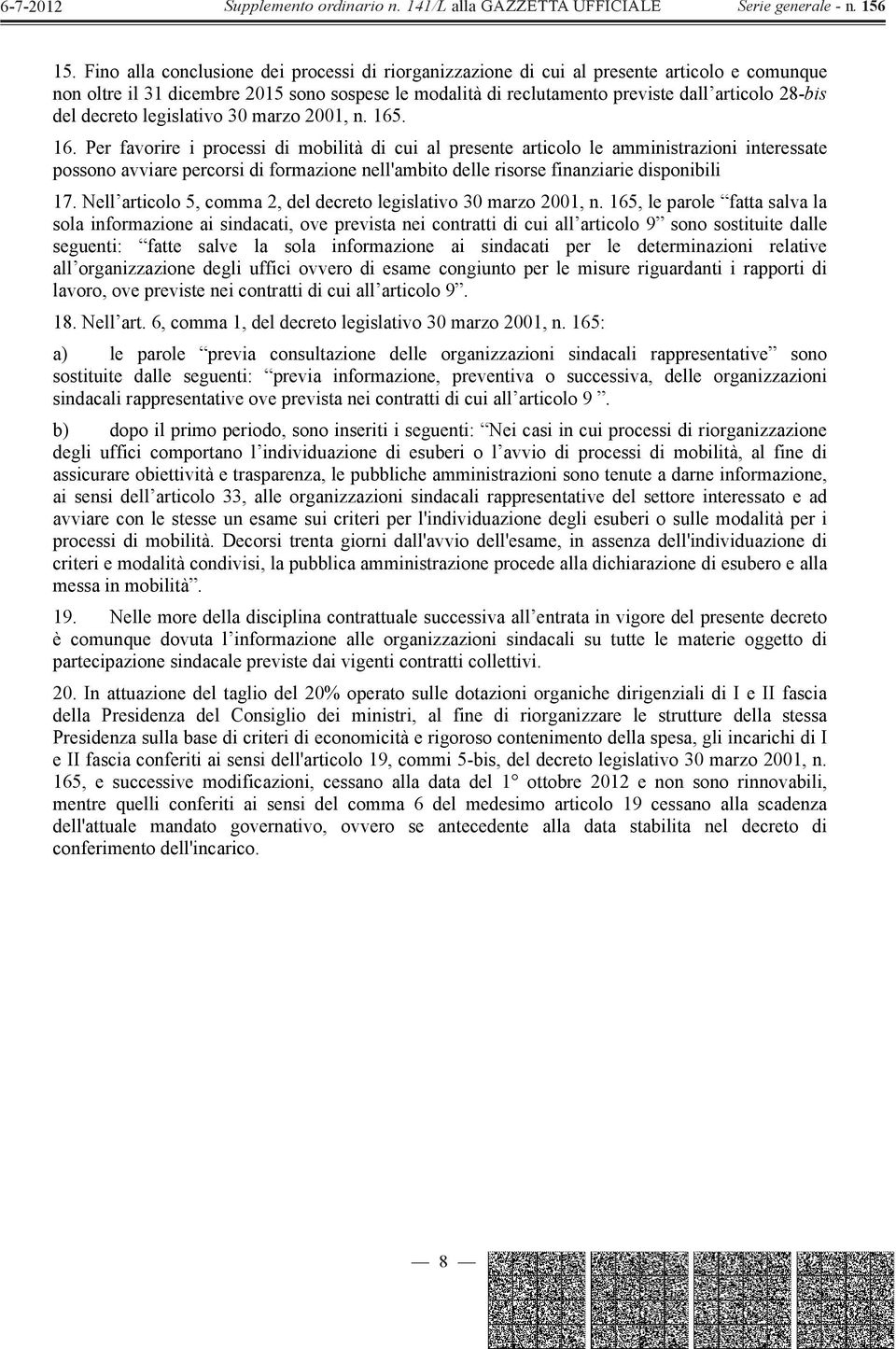 . 16. Per favorire i processi di mobilità di cui al presente articolo le amministrazioni interessate possono avviare percorsi di formazione nell'ambito delle risorse finanziarie disponibili 17.