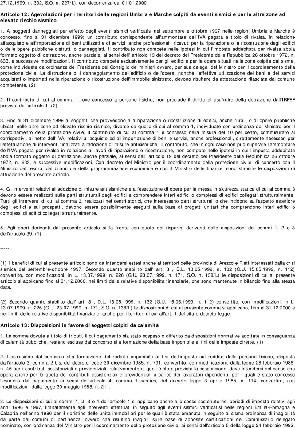 Ai soggetti danneggiati per effetto degli eventi sismici verificatisi nel settembre e ottobre 1997 nelle regioni Umbria e Marche è concesso, fino al 31 dicembre 1999; un contributo corrispondente