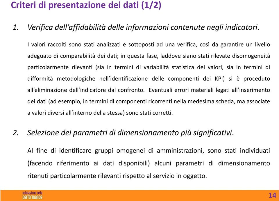 particolarmente rilevanti (sia in termini di variabilità statistica dei valori, sia in termini di difformità metodologiche nell identificazione delle componenti dei KPI) si è proceduto all