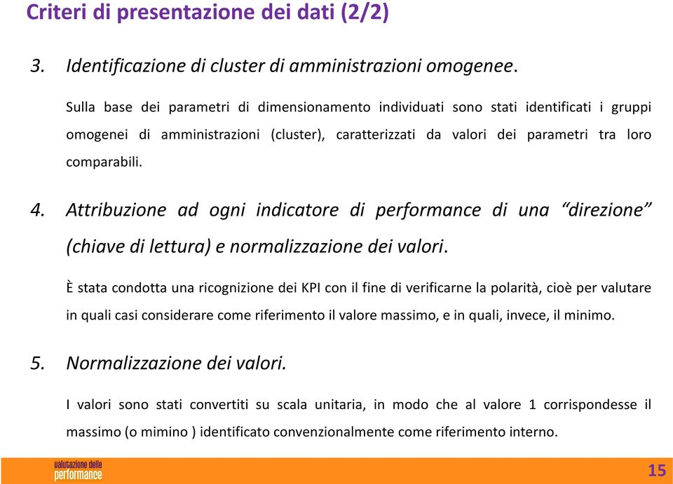 Attribuzione ad ogni indicatore di performance di una direzione (chiave di lettura) e normalizzazione dei valori.