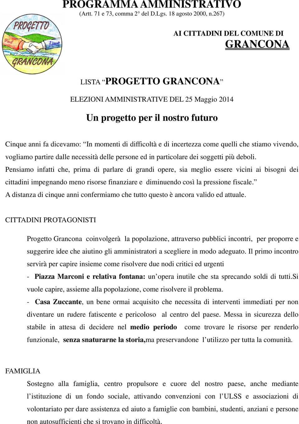 incertezza come quelli che stiamo vivendo, vogliamo partire dalle necessità delle persone ed in particolare dei soggetti più deboli.