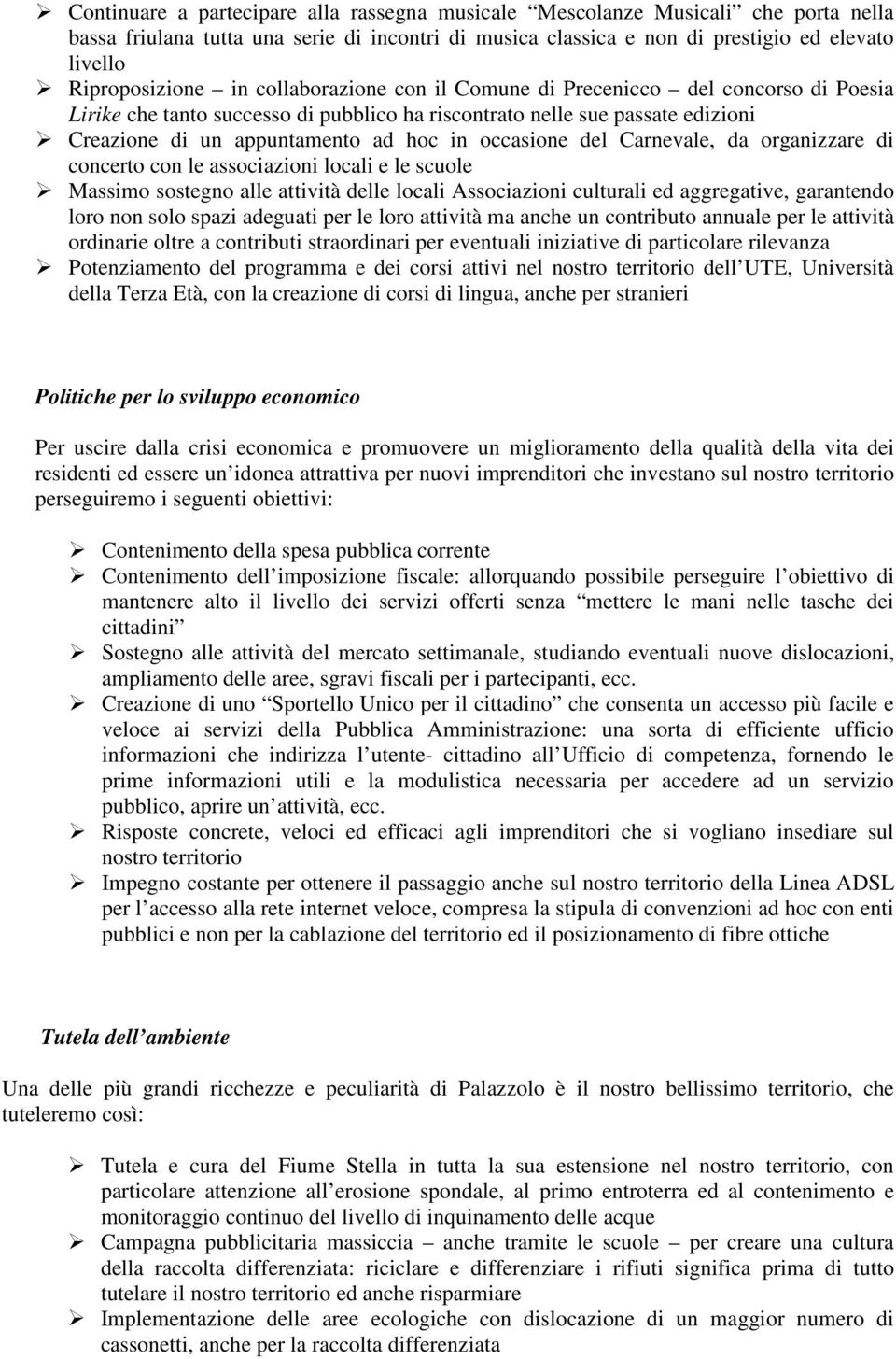 del Carnevale, da organizzare di concerto con le associazioni locali e le scuole Massimo sostegno alle attività delle locali Associazioni culturali ed aggregative, garantendo loro non solo spazi