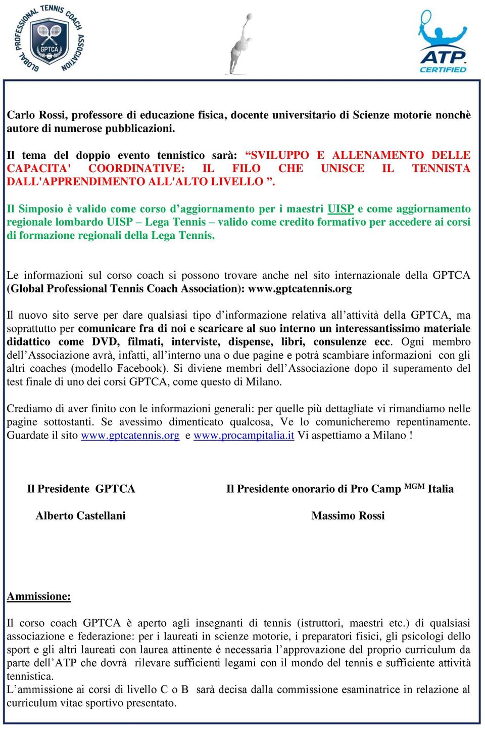 Il Simposio è valido come corso d aggiornamento per i maestri UISP e come aggiornamento regionale lombardo UISP Lega Tennis valido come credito formativo per accedere ai corsi di formazione regionali