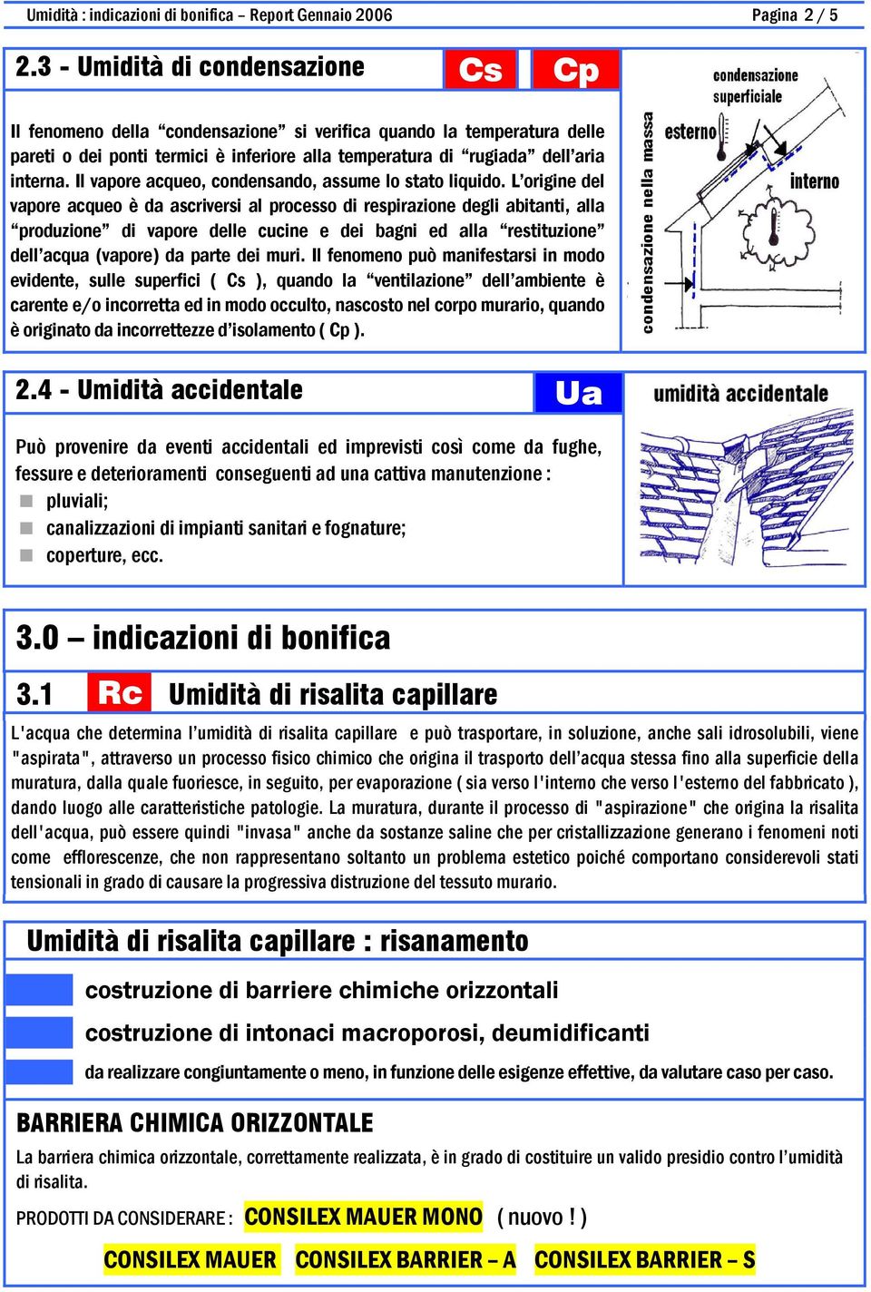 Il vapore acqueo, condensando, assume lo stato liquido.