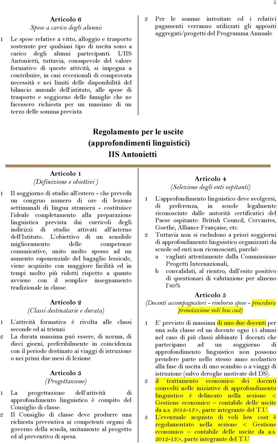 annuale dell istituto, alle spese di trasporto e soggiorno delle famiglie che ne facessero richiesta per un massimo di un terzo delle somma prevista 2 Per le somme introitate ed i relativi pagamenti