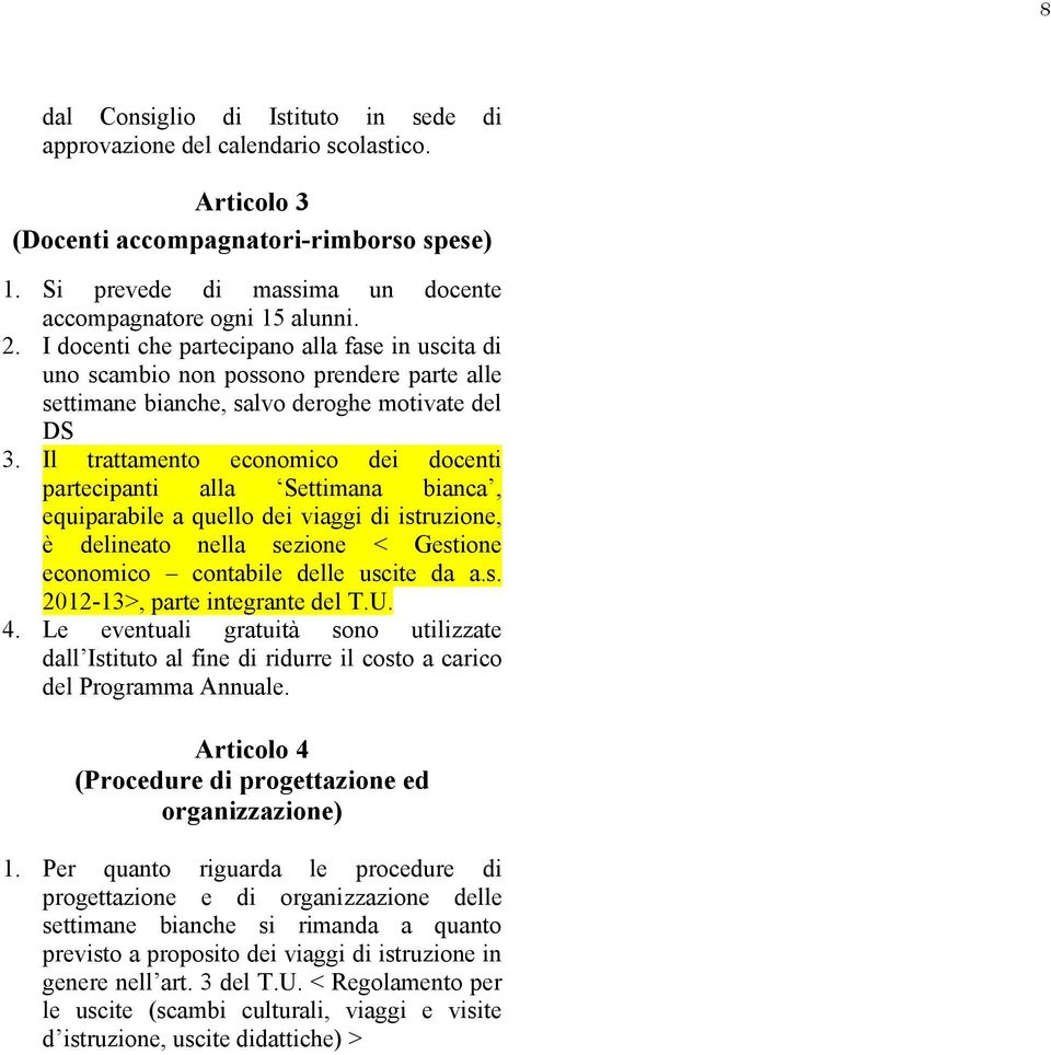 Il trattamento economico dei docenti partecipanti alla Settimana bianca, equiparabile a quello dei viaggi di istruzione, è delineato nella sezione < Gestione 2012-13>, parte integrante del T.U. 4.