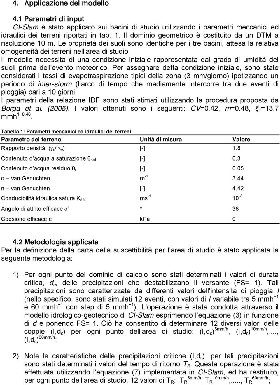 Il modello necessita di una condizione iniziale rappresentata dal grado di umidità dei suoli prima dell'evento meteorico.