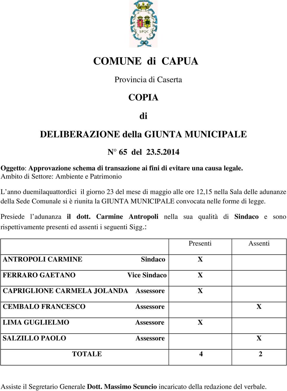 convocata nelle forme di legge. Presiede l adunanza il dott. Carmine Antropoli nella sua qualità di Sindaco e sono rispettivamente presenti ed assenti i seguenti Sigg.