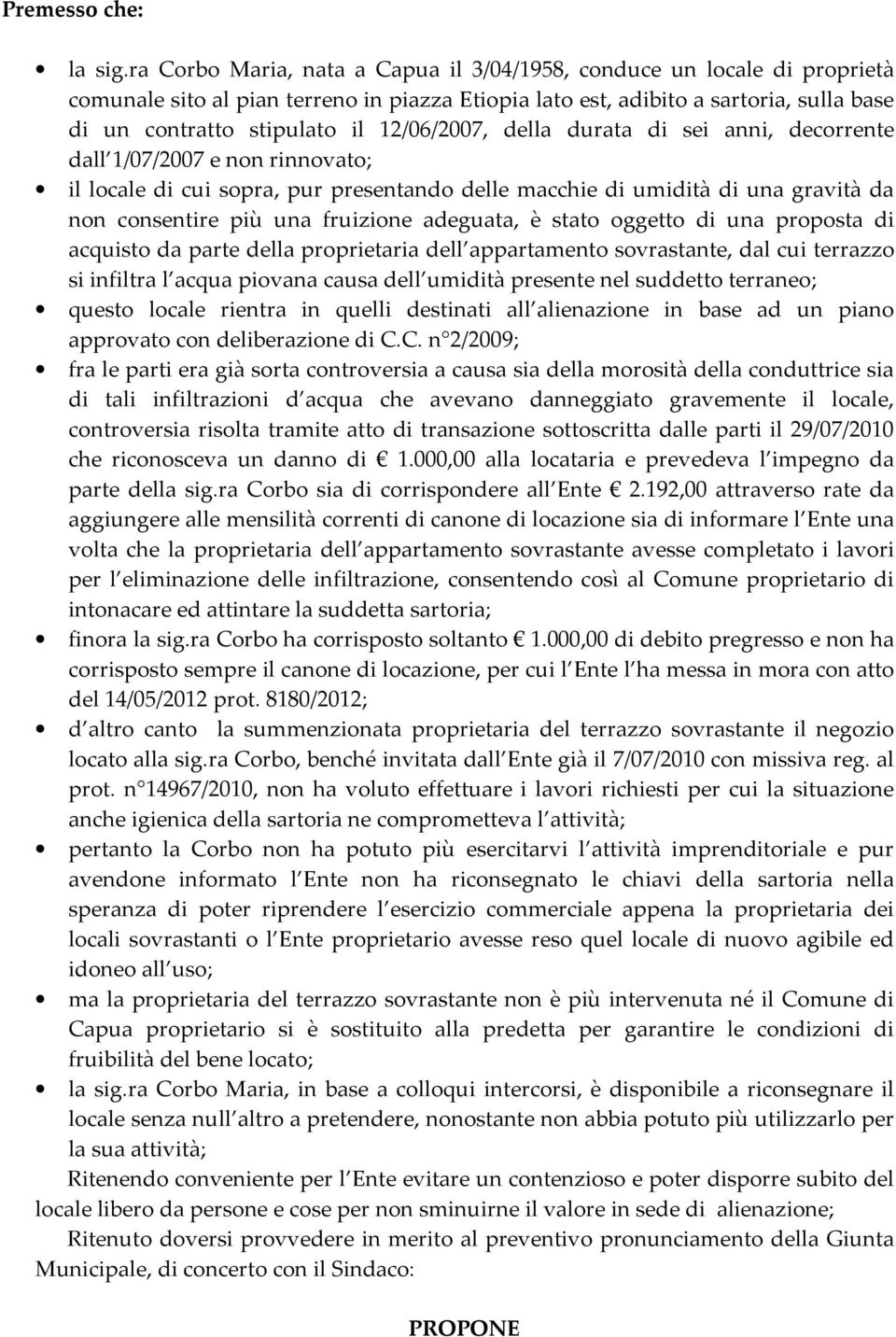 12/06/2007, della durata di sei anni, decorrente dall 1/07/2007 e non rinnovato; il locale di cui sopra, pur presentando delle macchie di umidità di una gravità da non consentire più una fruizione