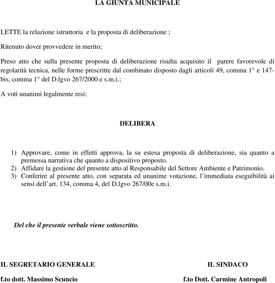 regolarità tecnica, nelle forme prescritte dal combinato disposto dagli articoli 49, comma 1 e 147- bis, comma 1 del D.lgvo 267/2000 e s.m.i.; A voti unanimi legalmente resi: DELIBERA 1) Approvare, come in effetti approva, la su estesa proposta di deliberazione, sia quanto a premessa narrativa che quanto a dispositivo proposto.