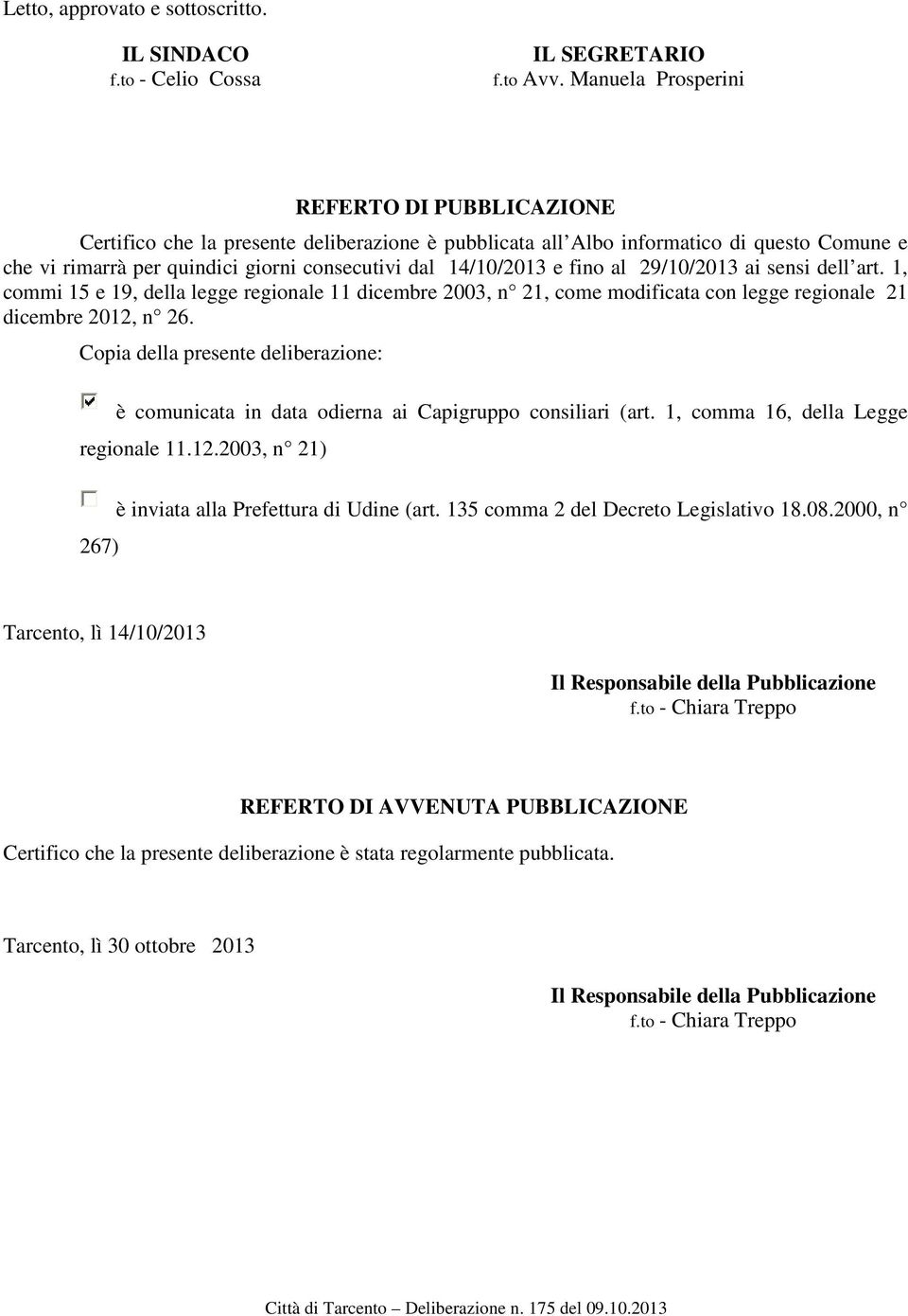 e fino al 29/10/2013 ai sensi dell art. 1, commi 15 e 19, della legge regionale 11 dicembre 2003, n 21, come modificata con legge regionale 21 dicembre 2012, n 26.