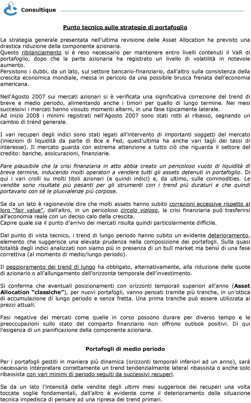 Persistono i dubbi, da un lato, sul settore bancario-finanziario, dall altro sulla consistenza della crescita economica mondiale, messa in pericolo da una possibile brusca frenata dell economia