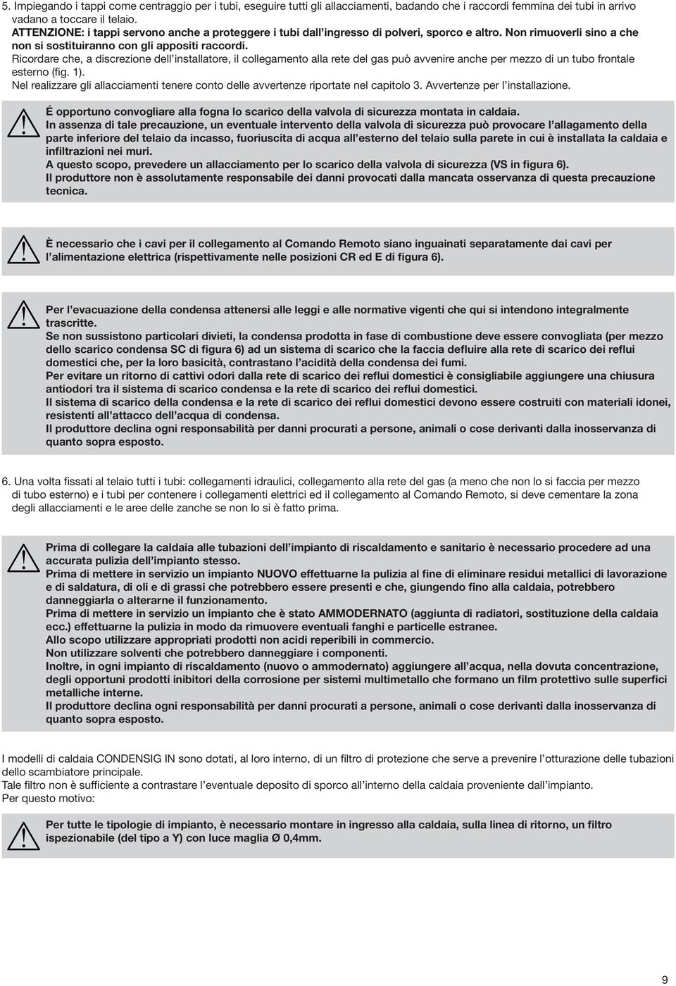 Ricordare che, a discrezione dell installatore, il collegamento alla rete del gas può avvenire anche per mezzo di un tubo frontale esterno (fig. 1).