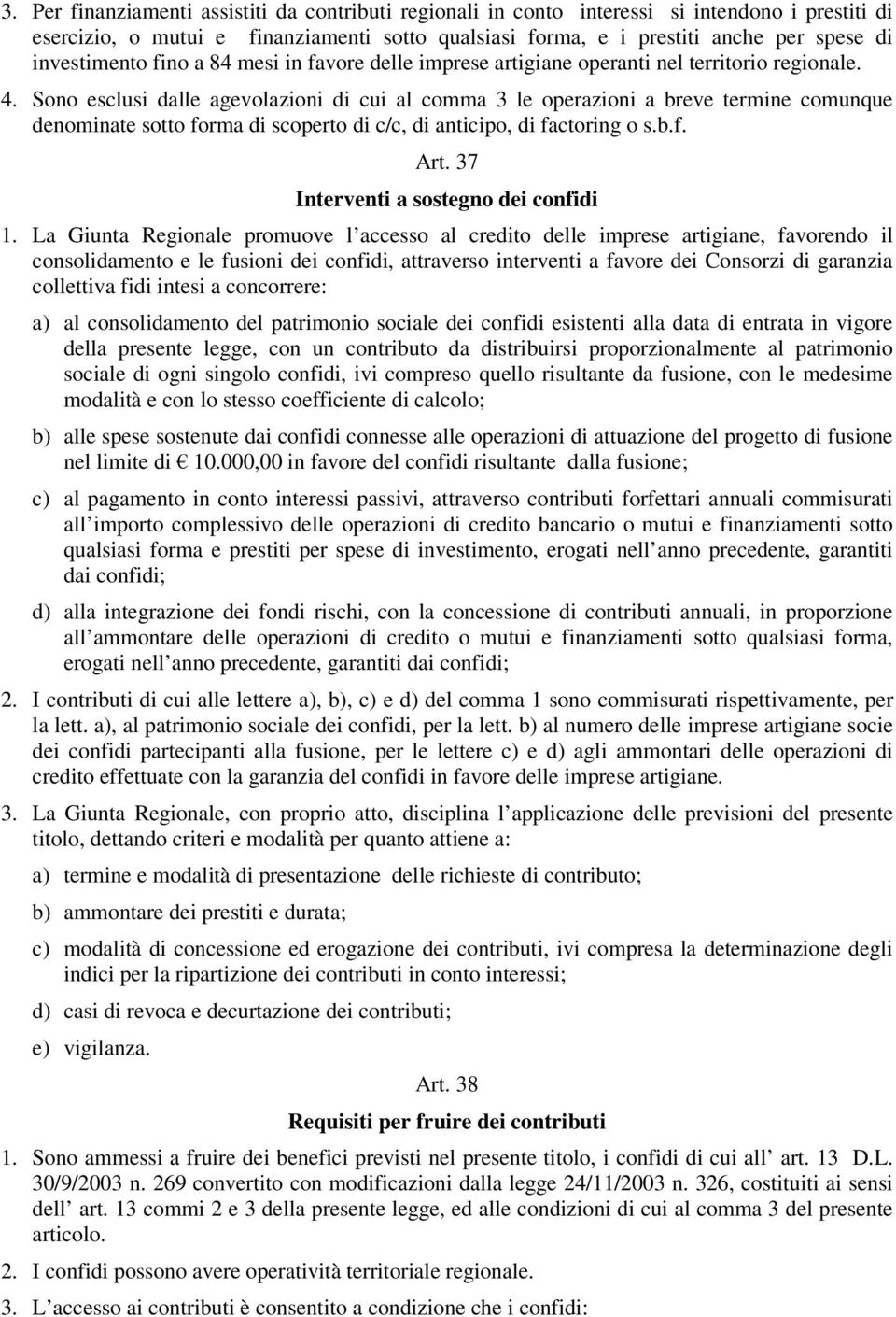 Sono esclusi dalle agevolazioni di cui al comma 3 le operazioni a breve termine comunque denominate sotto forma di scoperto di c/c, di anticipo, di factoring o s.b.f. Art.