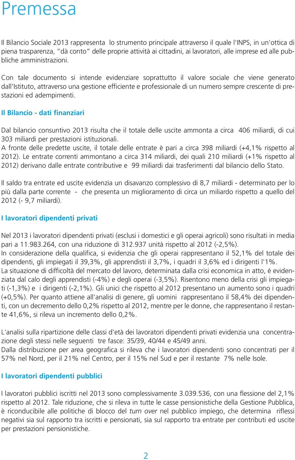 Con tale documento si intende evidenziare soprattutto il valore sociale che viene generato dall'istituto, attraverso una gestione efficiente e professionale di un numero sempre crescente di