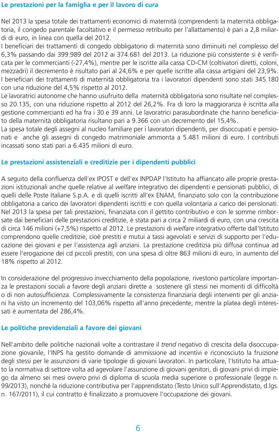 I beneficiari dei trattamenti di congedo obbligatorio di maternità sono diminuiti nel complesso del 6,3% passando dai 399.989 del 2012 ai 374.681 del 2013.