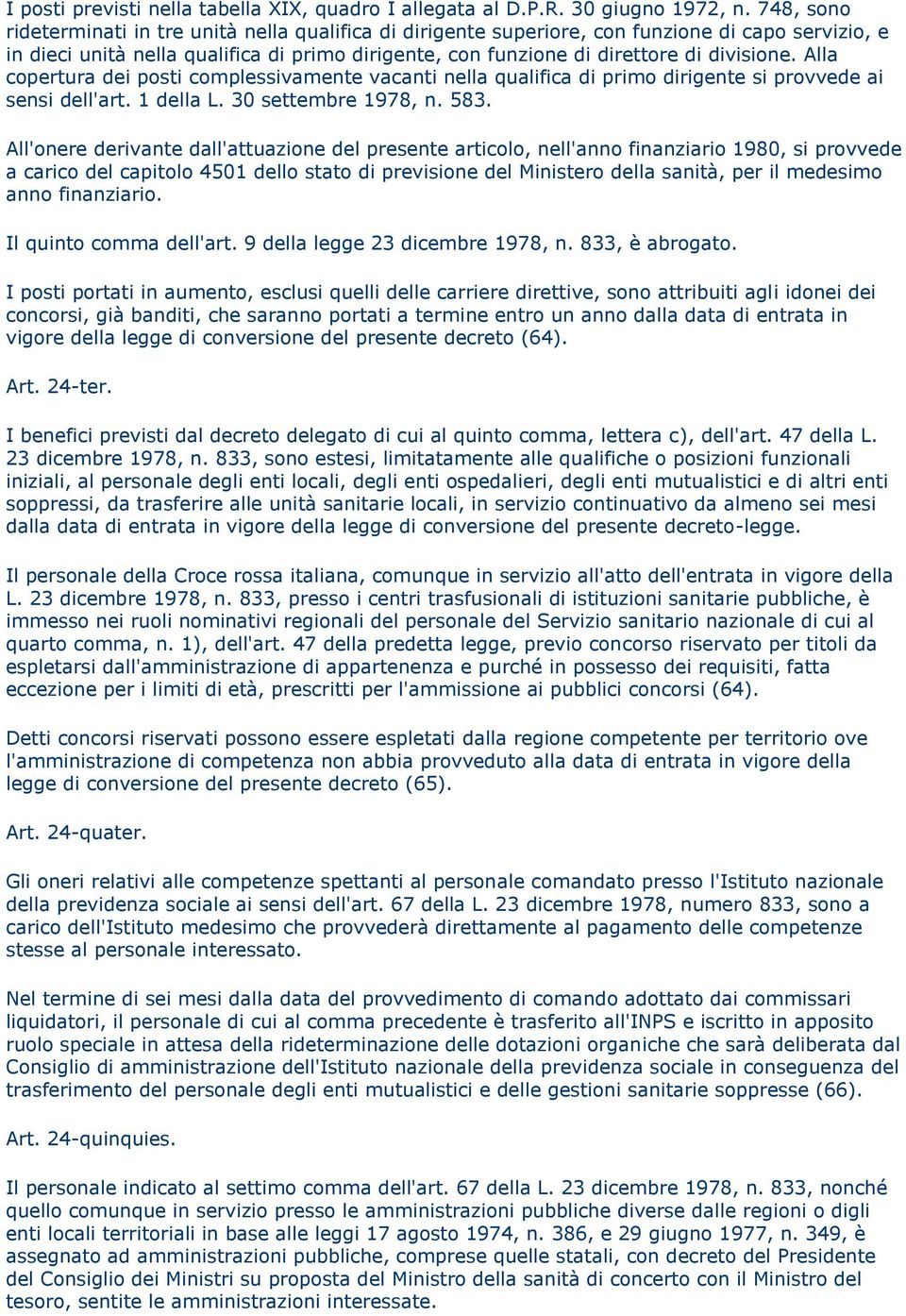 Alla copertura dei posti complessivamente vacanti nella qualifica di primo dirigente si provvede ai sensi dell'art. 1 della L. 30 settembre 1978, n. 583.