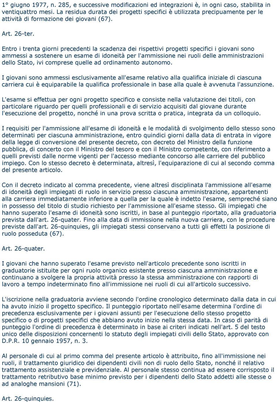 Entro i trenta giorni precedenti la scadenza dei rispettivi progetti specifici i giovani sono ammessi a sostenere un esame di idoneità per l'ammissione nei ruoli delle amministrazioni dello Stato,