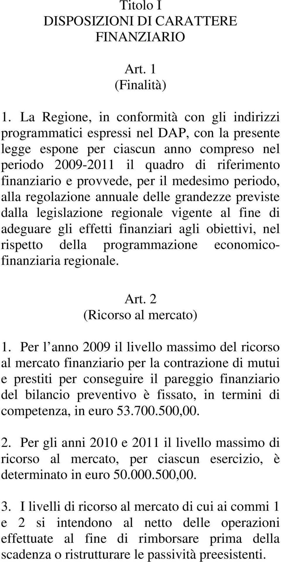 provvede, per il medesimo periodo, alla regolazione annuale delle grandezze previste dalla legislazione regionale vigente al fine di adeguare gli effetti finanziari agli obiettivi, nel rispetto della