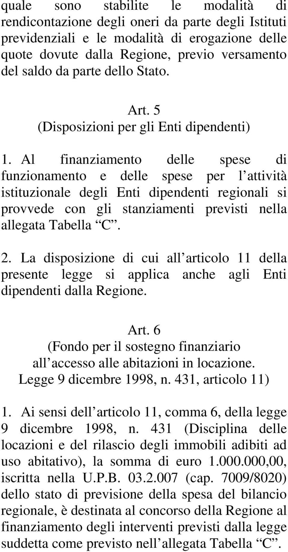 Al finanziamento delle spese di funzionamento e delle spese per l attività istituzionale degli Enti dipendenti regionali si provvede con gli stanziamenti previsti nella allegata Tabella C. 2.