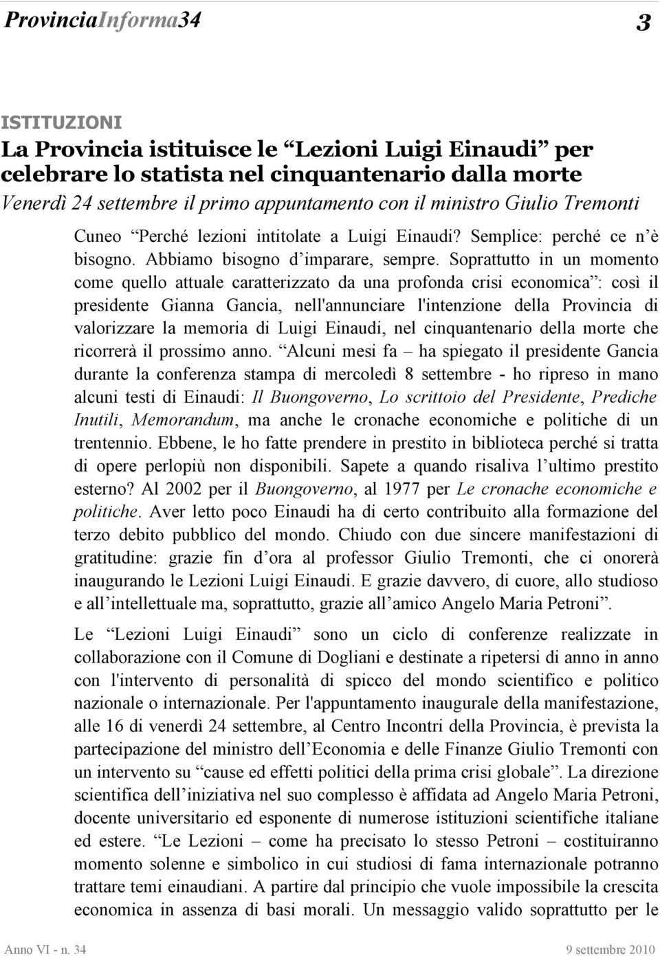 Soprattutto in un momento come quello attuale caratterizzato da una profonda crisi economica : così il presidente Gianna Gancia, nell'annunciare l'intenzione della Provincia di valorizzare la memoria