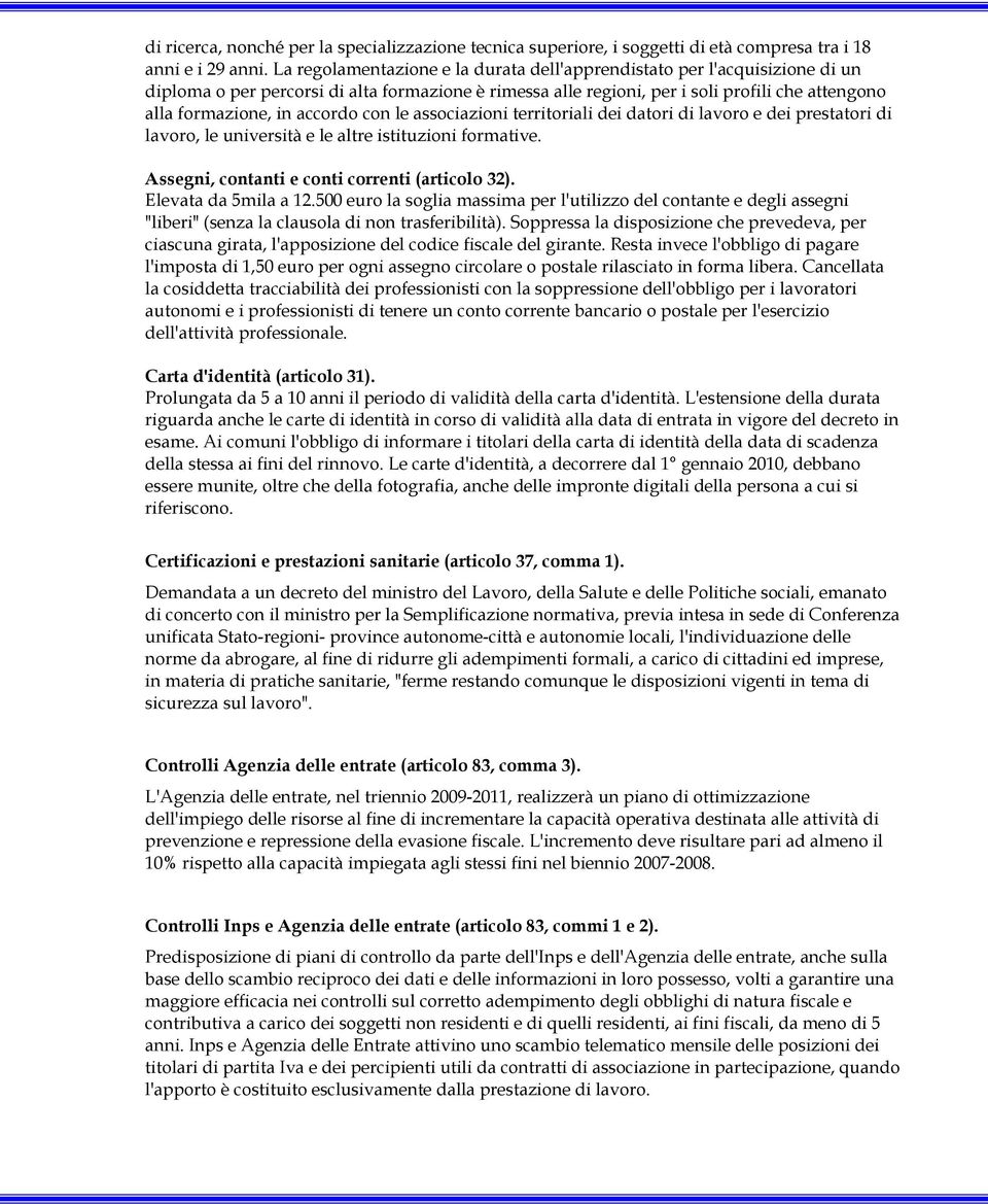 accordo con le associazioni territoriali dei datori di lavoro e dei prestatori di lavoro, le università e le altre istituzioni formative. Assegni, contanti e conti correnti (articolo 32).