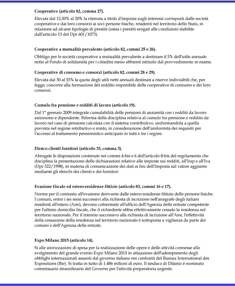 relazione ad alcune tipologie di prestiti (ossia i prestiti erogati alle condizioni stabilite dall'articolo 13 del Dpr 601/1073). Cooperative a mutualità prevalente (articolo 82, commi 25 e 26).