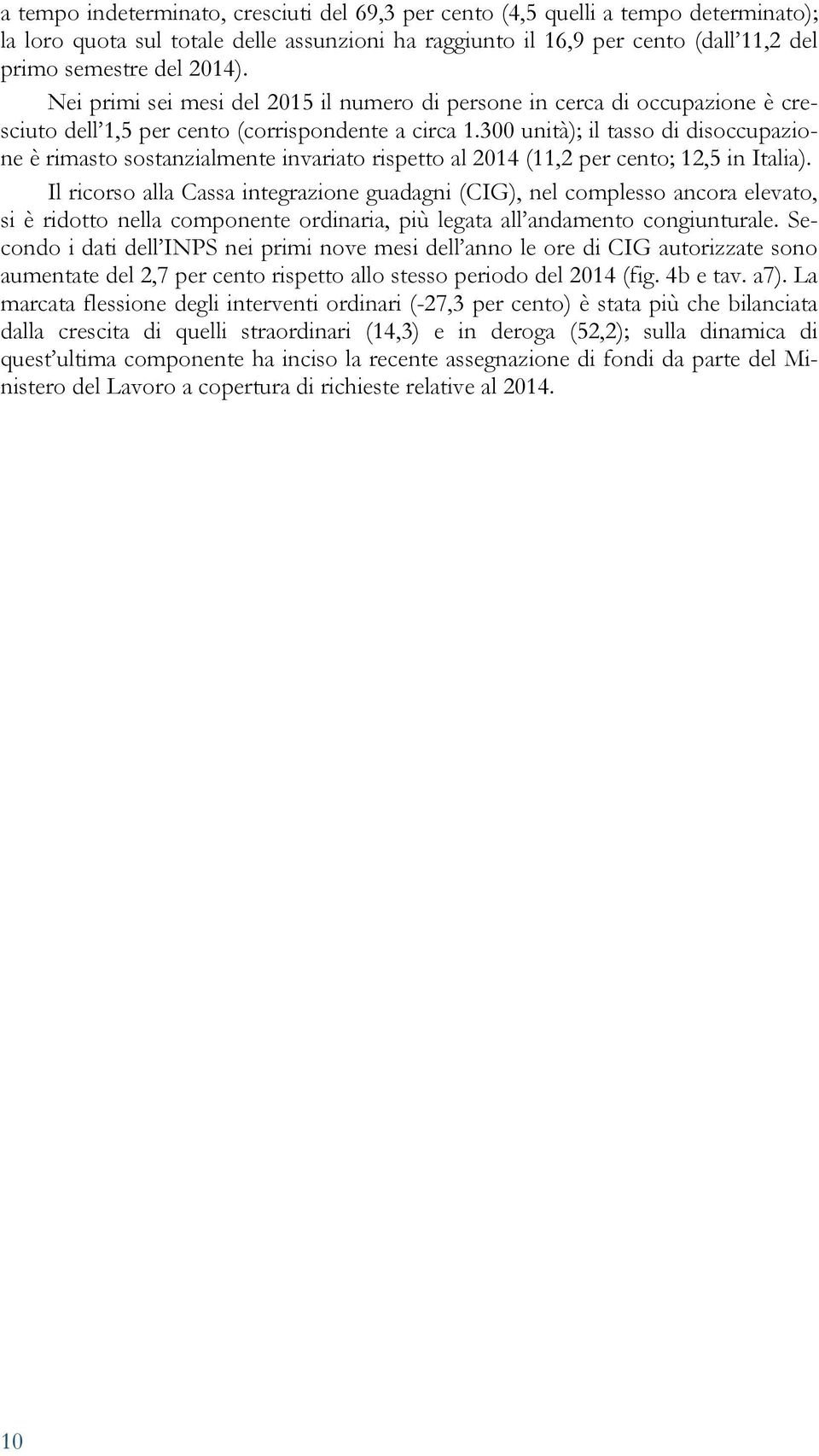 300 unità); il tasso di disoccupazione è rimasto sostanzialmente invariato rispetto al 2014 (11,2 per cento; 12,5 in Italia).