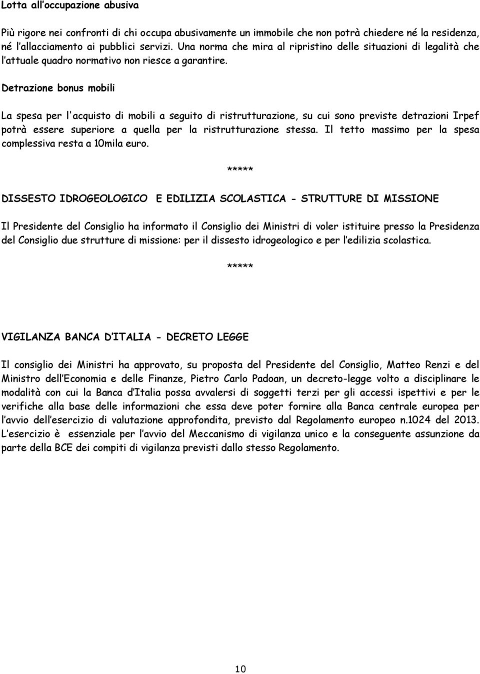 Detrazione bonus mobili La spesa per l'acquisto di mobili a seguito di ristrutturazione, su cui sono previste detrazioni Irpef potrà essere superiore a quella per la ristrutturazione stessa.