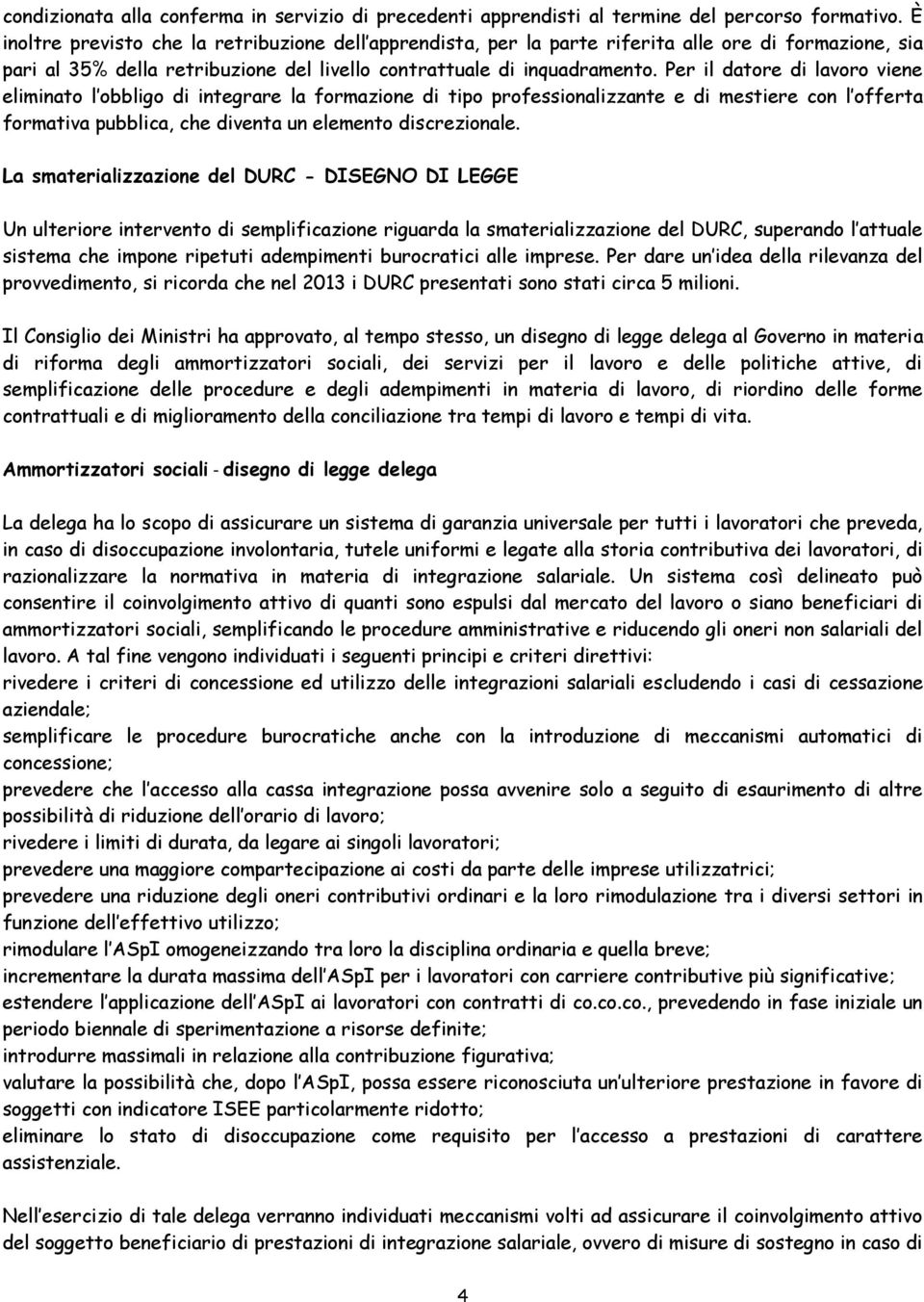 Per il datore di lavoro viene eliminato l obbligo di integrare la formazione di tipo professionalizzante e di mestiere con l offerta formativa pubblica, che diventa un elemento discrezionale.