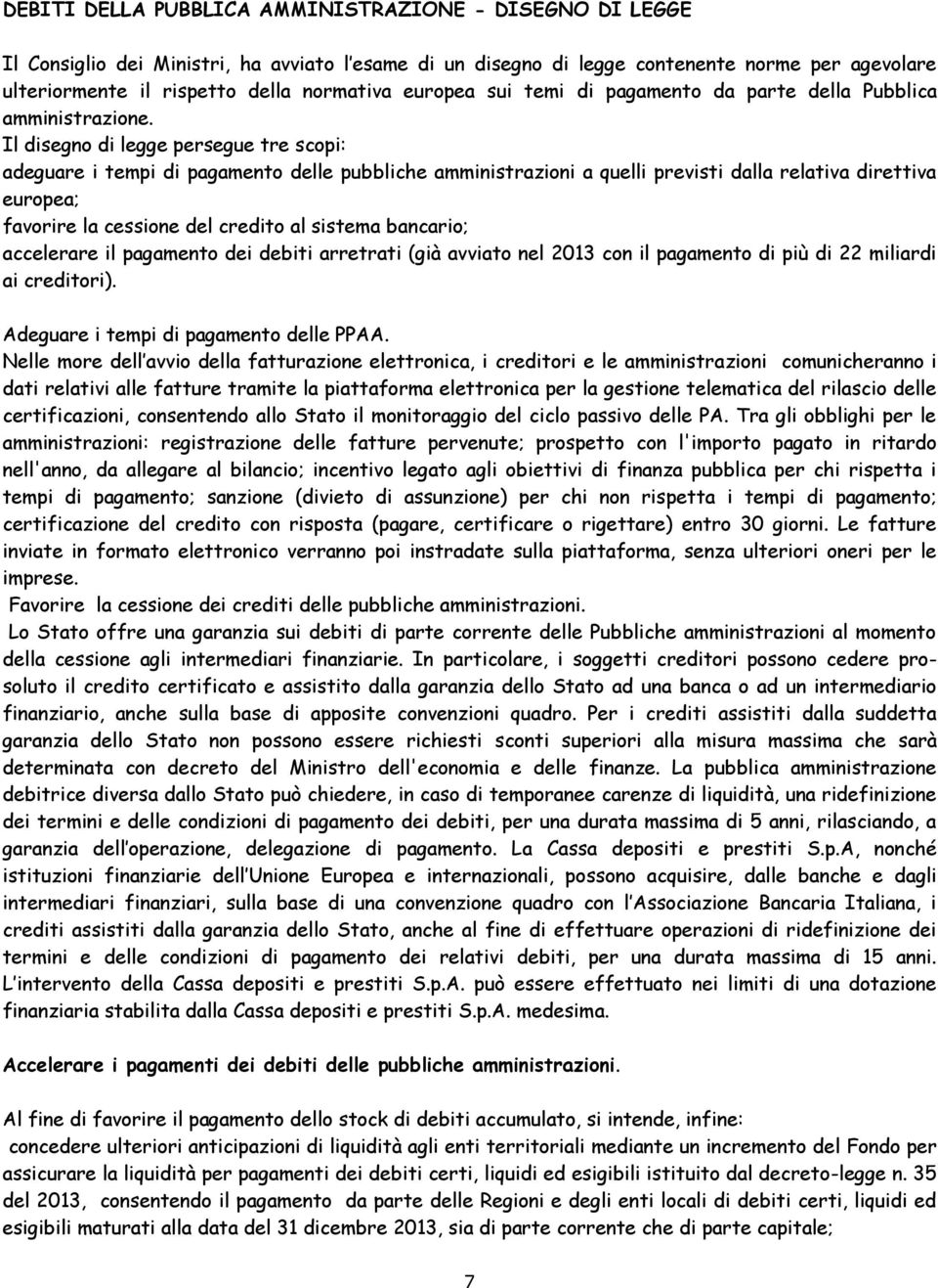 Il disegno di legge persegue tre scopi: adeguare i tempi di pagamento delle pubbliche amministrazioni a quelli previsti dalla relativa direttiva europea; favorire la cessione del credito al sistema