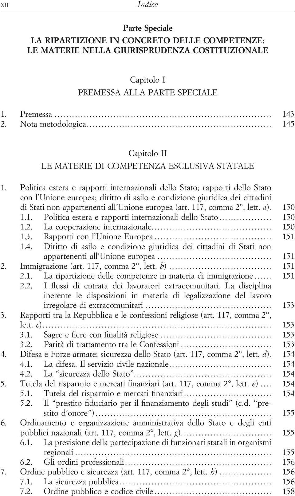 Politica estera e rapporti internazionali dello Stato; rapporti dello Stato con l Unione europea; diritto di asilo e condizione giuridica dei cittadini di Stati non appartenenti all Unione europea