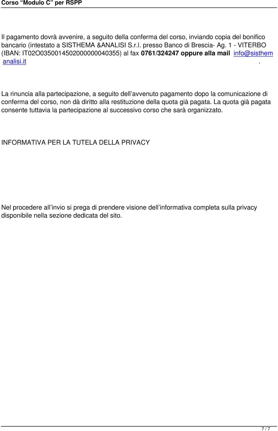 La rinuncia alla partecipazione, a seguito dell avvenuto pagamento dopo la comunicazione di conferma del corso, non dà diritto alla restituzione della quota già pagata.