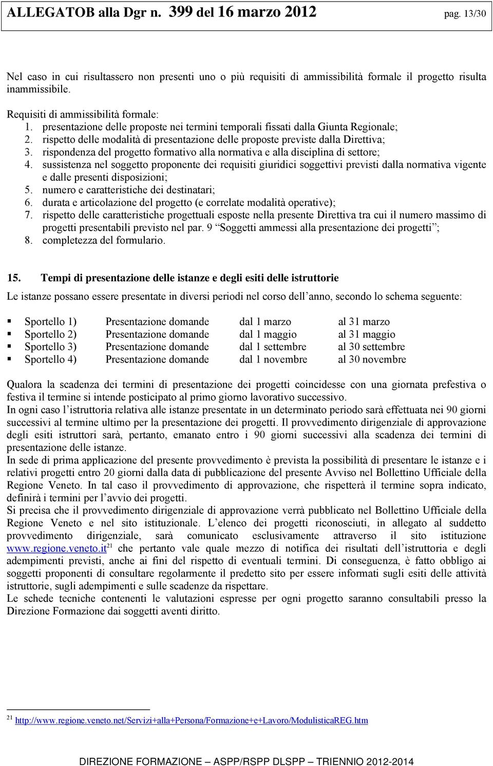 rispetto delle modalità di presentazione delle proposte previste dalla Direttiva; 3. rispondenza del progetto formativo alla normativa e alla disciplina di settore; 4.